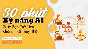 Kỹ Năng AI 30 Phút Giúp Bạn Trở Nên Không Thể Thay Thế