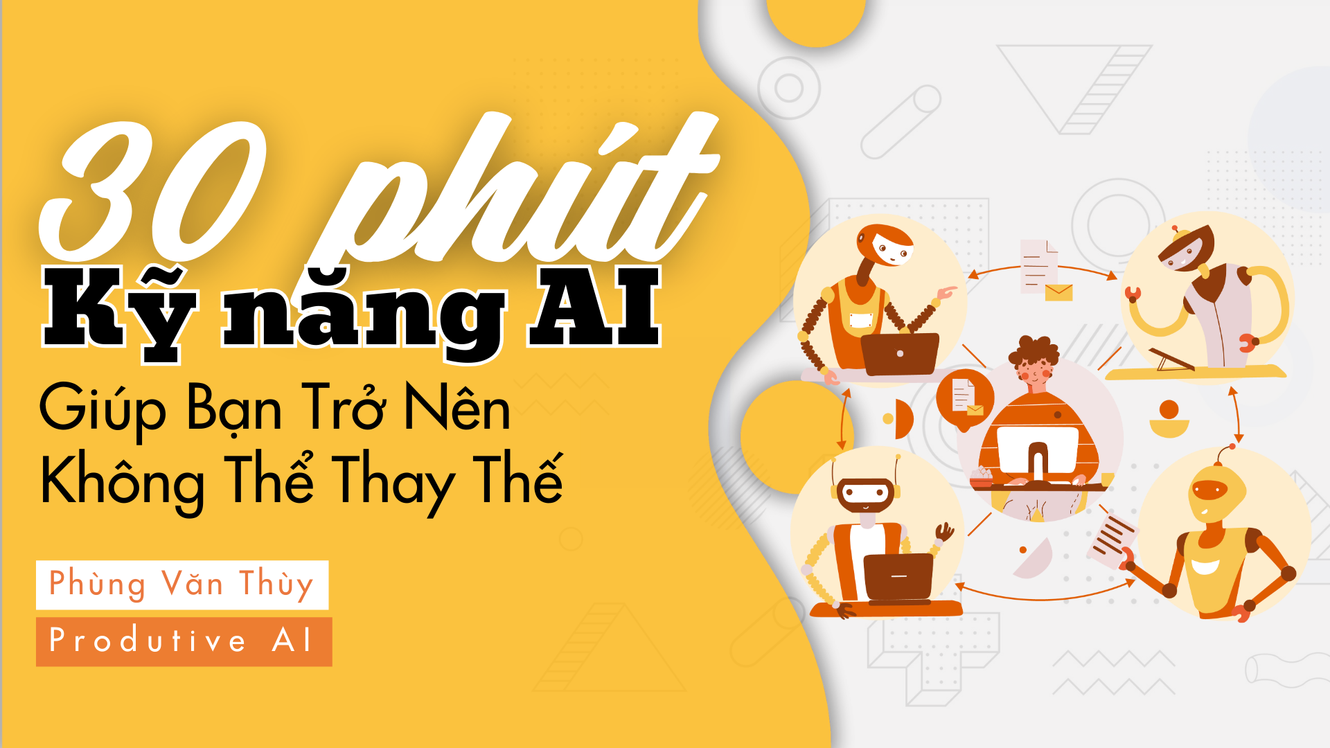 30 Phút Kỹ năng AI – Giúp Bạn Trở Nên Không Thể Thay Thế
